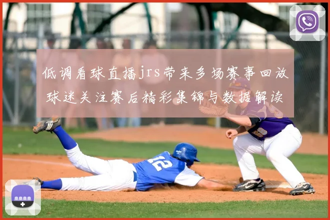 低调看球直播jrs带来多场赛事回放 球迷关注赛后精彩集锦与数据解读